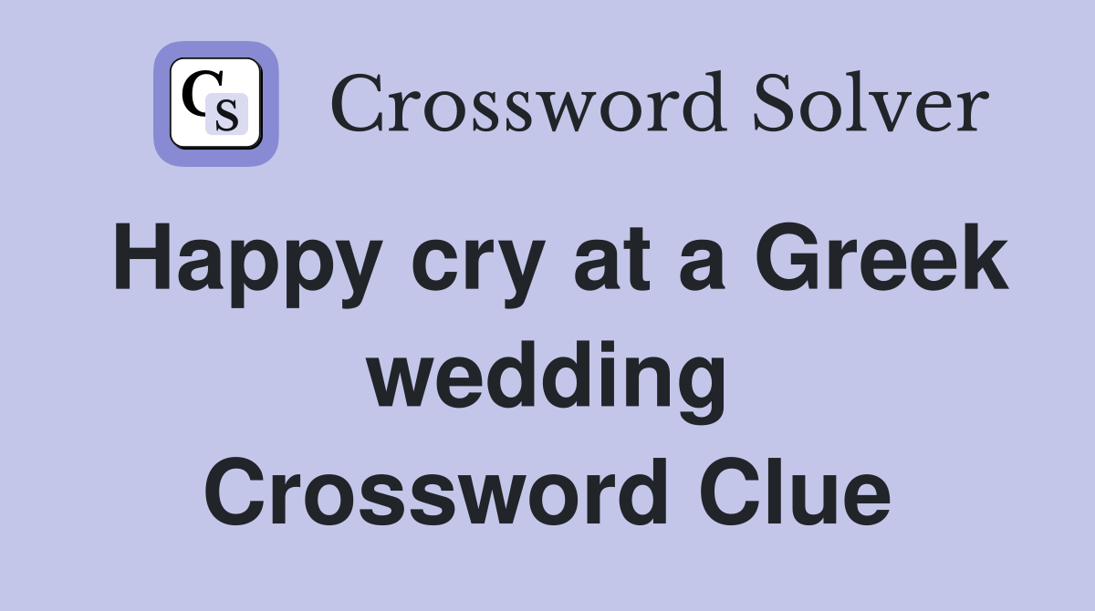 Happy cry at a Greek wedding Crossword Clue Answers Crossword Solver